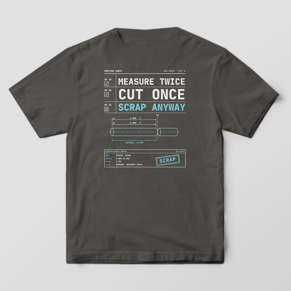 Back of a Pepper Comfort Colors 1717 tee with off-white and cyan stacked type, Measure Twice Cut Once Scrap Anyway, a bar stock drawing and a report stamped Scrap.