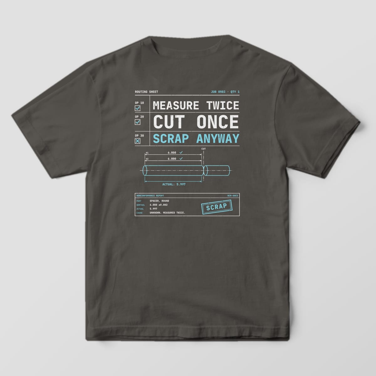 Back of a Pepper Comfort Colors 1717 tee with off-white and cyan stacked type, Measure Twice Cut Once Scrap Anyway, a bar stock drawing and a report stamped Scrap.