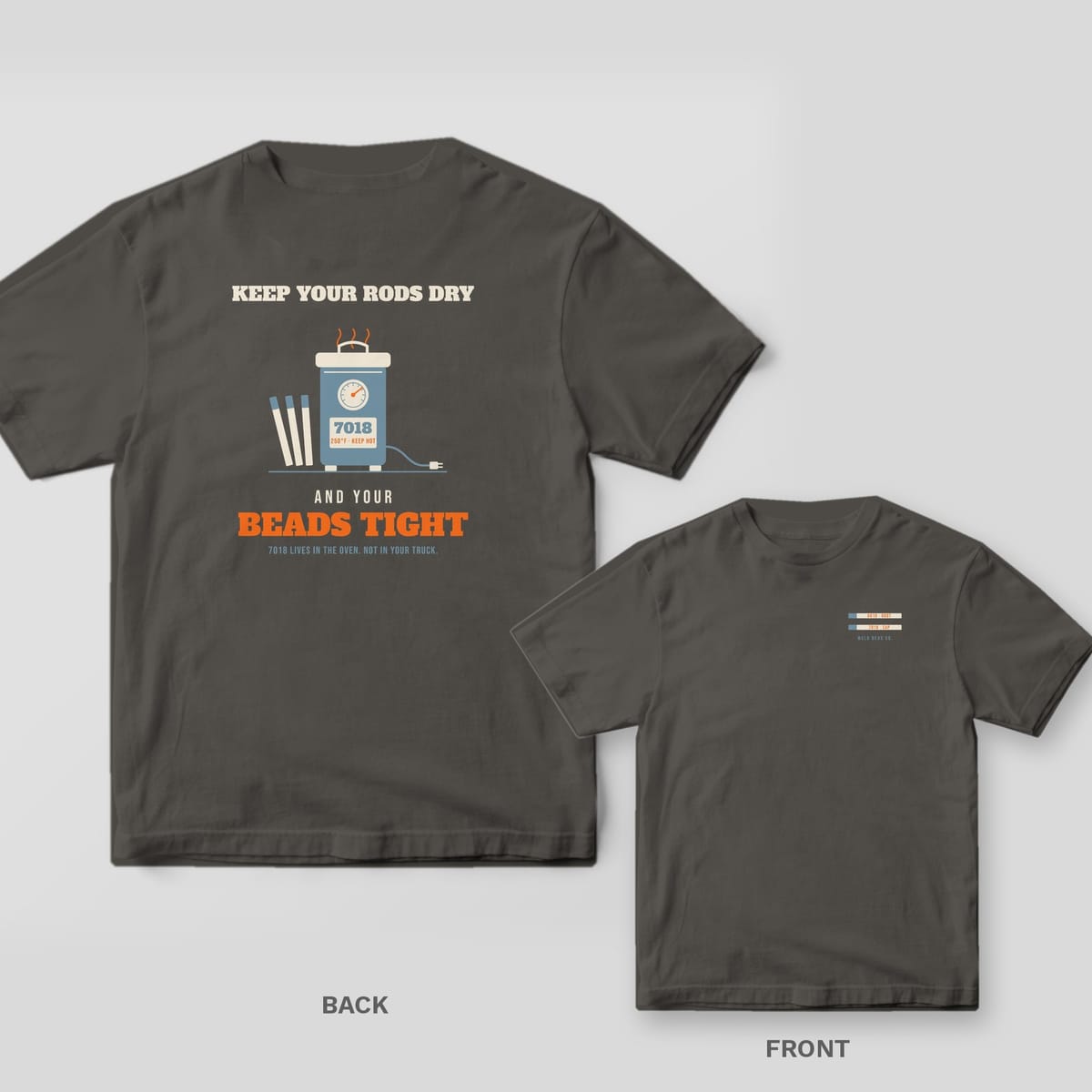 Keep Your Rods Dry and Your Beads Tight welder shirt shown back and front on Pepper Comfort Colors 1717: A rod oven with a temperature gauge and electrodes under "Keep Your Rods Dry", with "And Your Beads Tight" and "7018 Lives in the Oven. Not in...